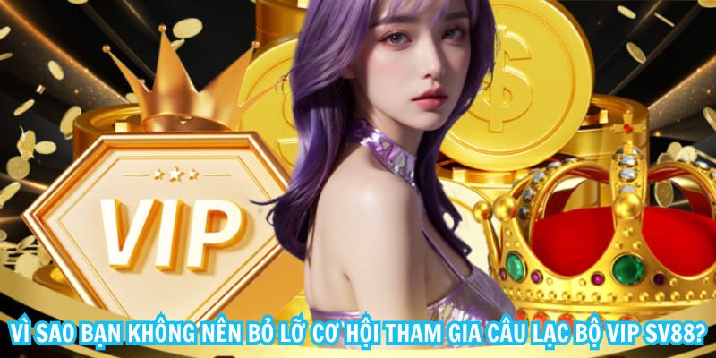 Câu lạc bộ VIP SV88 với ưu đãi đặc quyền không giới hạn