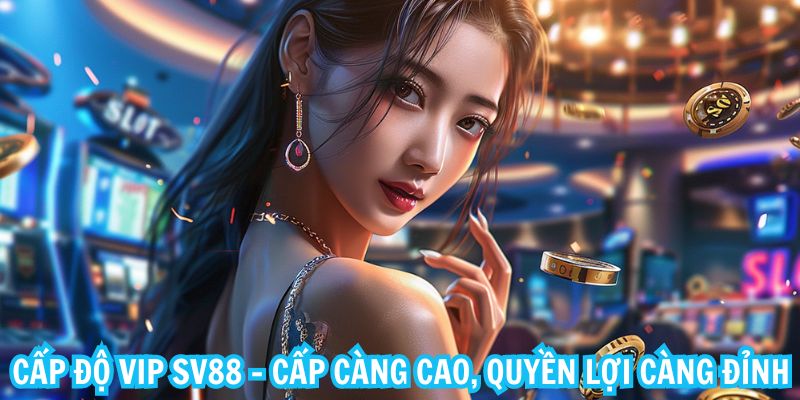 Tham gia câu lạc bộ VIP SV88 và nhận thưởng cực khủng