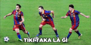 Tiki Taka Là Gì? Lối Đá Hủy Diệt Trời Âu Của FC Barcelona